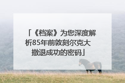 《档案》为您深度解析85年前敦刻尔克大撤退成功的密码