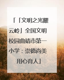 「文明之光耀云岭」全国文明校园曲靖市第一小学：崇德尚美 用心育人