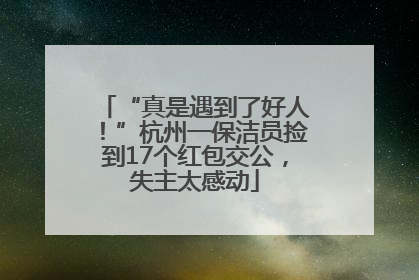 “真是遇到了好人！”杭州一保洁员捡到17个红包交公，失主太感动