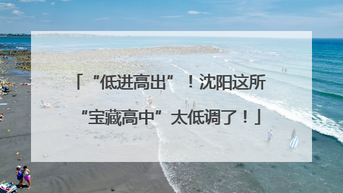 “低进高出”！沈阳这所“宝藏高中”太低调了！