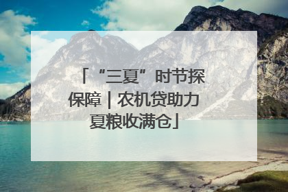 “三夏”时节探保障｜农机贷助力夏粮收满仓