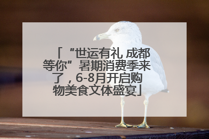 “世运有礼 成都等你”暑期消费季来了，6-8月开启购物美食文体盛宴