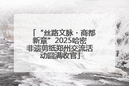“丝路文脉・商都新章”2025哈密非遗剪纸郑州交流活动圆满收官