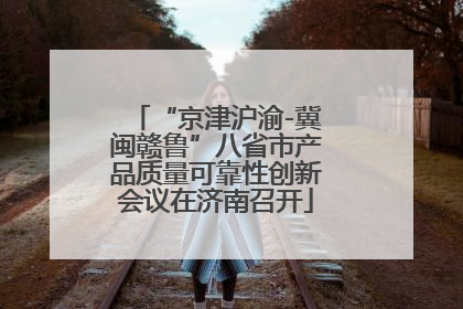 “京津沪渝-冀闽赣鲁”八省市产品质量可靠性创新会议在济南召开