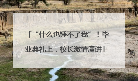 “什么也锤不了我”！毕业典礼上，校长激情演讲
