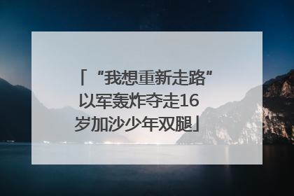 “我想重新走路” 以军轰炸夺走16岁加沙少年双腿