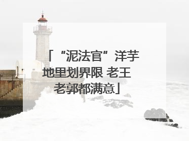 “泥法官”洋芋地里划界限 老王老郭都满意