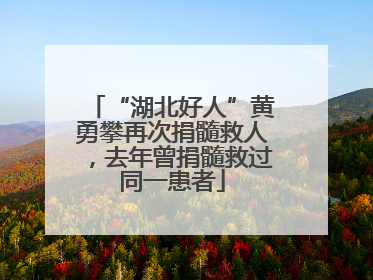 “湖北好人”黄勇攀再次捐髓救人，去年曾捐髓救过同一患者