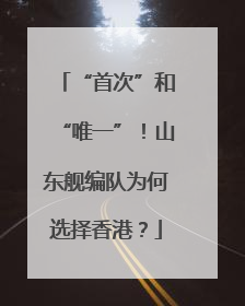 “首次”和“唯一”！山东舰编队为何选择香港？