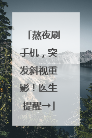 熬夜刷手机，突发斜视重影！医生提醒→