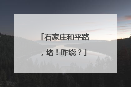 石家庄和平路，堵！咋绕？