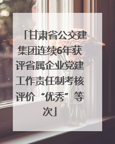甘肃省公交建集团连续6年获评省属企业党建工作责任制考核评价“优秀”等次