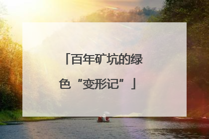 百年矿坑的绿色“变形记”
