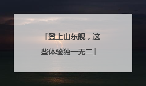 登上山东舰，这些体验独一无二