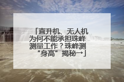 直升机、无人机为何不能承担珠峰测量工作？珠峰测“身高”揭秘→