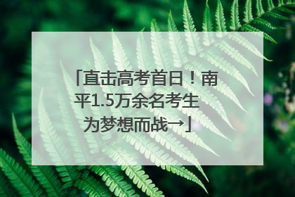 直击高考首日！南平1.5万余名考生为梦想而战→