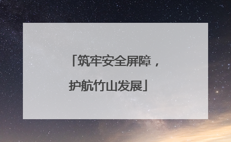 筑牢安全屏障，护航竹山发展