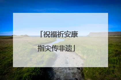 祝福祈安康 指尖传非遗