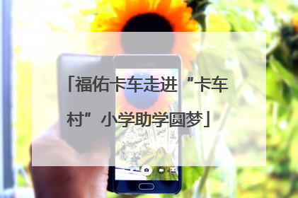 福佑卡车走进“卡车村”小学助学圆梦