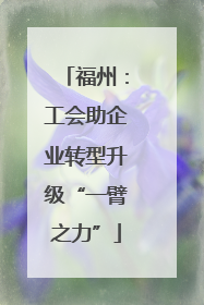 福州：工会助企业转型升级“一臂之力”
