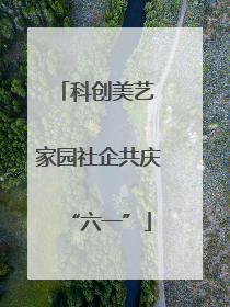 科创美艺 家园社企共庆“六一”