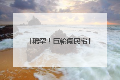 稀罕！巨轮闯民宅
