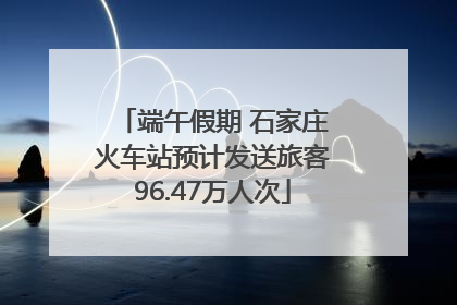 端午假期 石家庄火车站预计发送旅客96.47万人次
