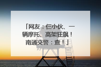 网友：仨小伙、一辆摩托、高架狂飙！南通交警：查！