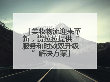 美妆物流迎来革新，货拉拉提供“服务和时效双升级”解决方案