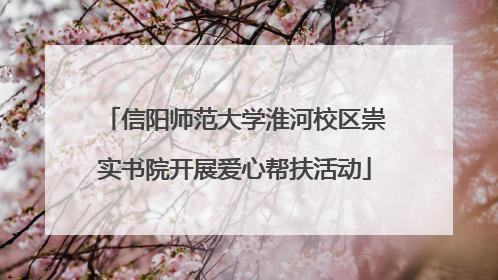 信阳师范大学淮河校区崇实书院开展爱心帮扶活动