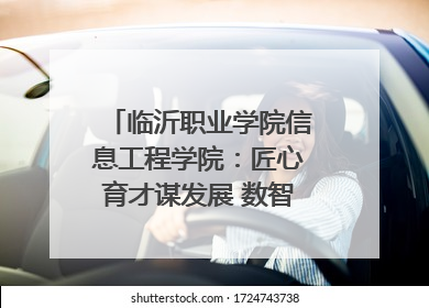 临沂职业学院信息工程学院：匠心育才谋发展 数智赋能谱新篇