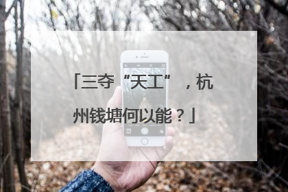 三夺“天工”，杭州钱塘何以能？