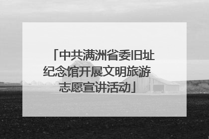 中共满洲省委旧址纪念馆开展文明旅游志愿宣讲活动