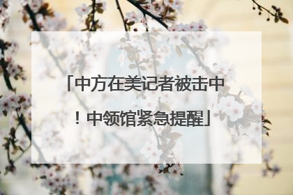 中方在美记者被击中！中领馆紧急提醒