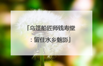 乌篷船匠师钱寿堂：留住水乡魅影