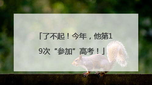 了不起！今年，他第19次“参加”高考！