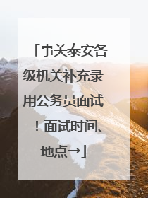 事关泰安各级机关补充录用公务员面试！面试时间、地点→