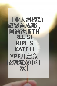 亚太滑板劲旅聚首成都，阿迪达斯THREE STRIPE SKATE HYPE开启竞技潮流双重狂欢