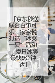京东秒送联合百事可乐、家家悦打造“冰爽一夏”活动，夏日冰爽最快9分钟达