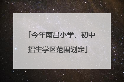 今年南昌小学、初中招生学区范围划定