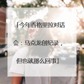 今年香格里拉对话会：马克龙创纪录，但也就那么回事