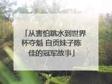 从害怕跳水到世界杯夺魁 自贡妹子陈佳的冠军故事
