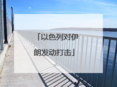 以色列对伊朗发动打击