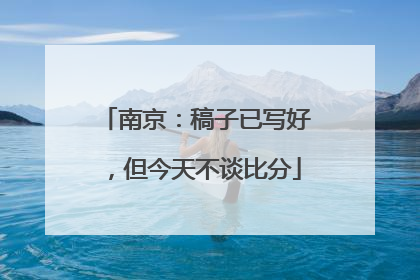 南京：稿子已写好，但今天不谈比分