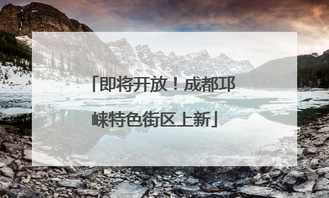 即将开放！成都邛崃特色街区上新