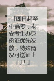 即日起至中高考，泰安考生办身份证优先发放，特殊情况可送证上门！