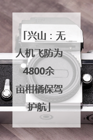 兴山：无人机飞防为4800余亩柑橘保驾护航