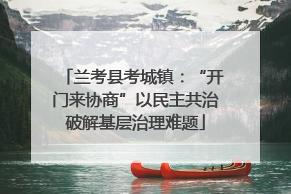 兰考县考城镇：“开门来协商”以民主共治破解基层治理难题