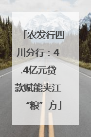 农发行四川分行：4.4亿元贷款赋能夹江“粮”方