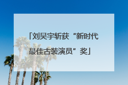 刘昊宇斩获“新时代最佳古装演员”奖